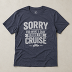 Sorry for What I Said Before the Cruise Tee